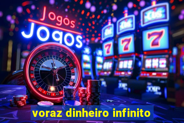 voraz dinheiro infinito